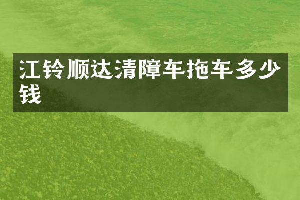 江铃顺达清障车拖车多少钱