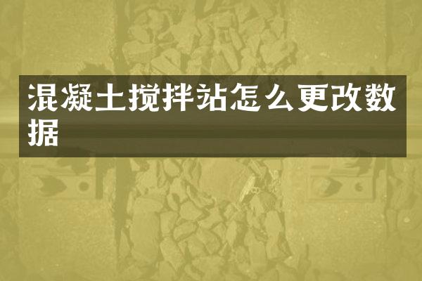 混凝土搅拌站怎么更改数据