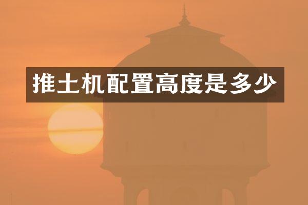 推土机配置高度是多少