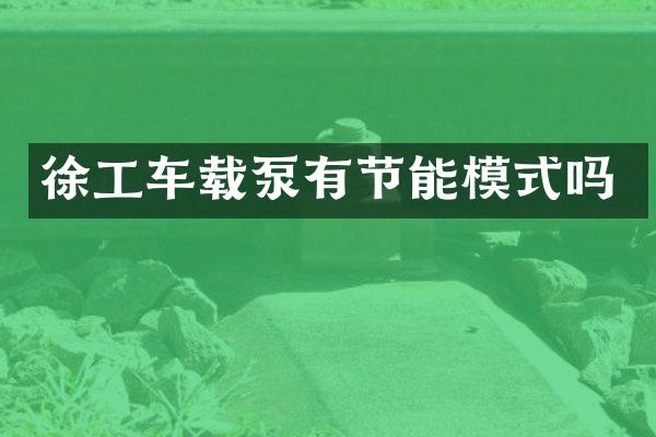 徐工车载泵有节能模式吗