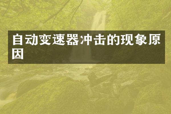 自动变速器冲击的现象原因