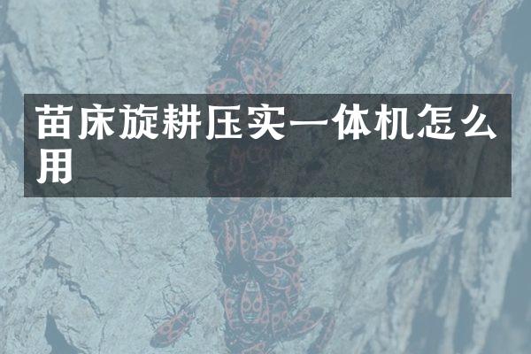 苗床旋耕压实一体机怎么用
