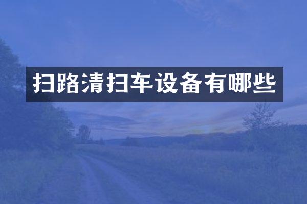 扫路清扫车设备有哪些