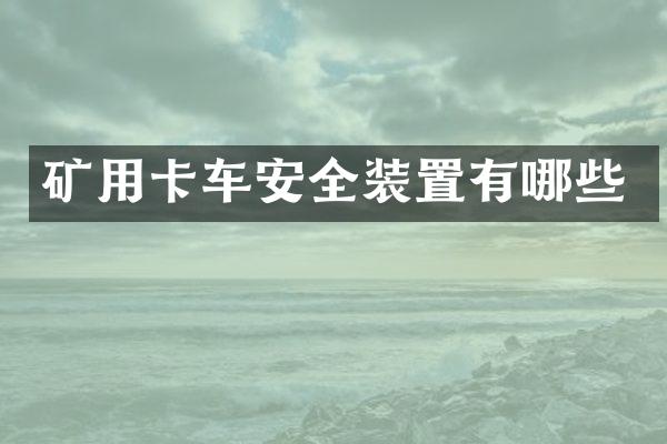 矿用卡车安全装置有哪些