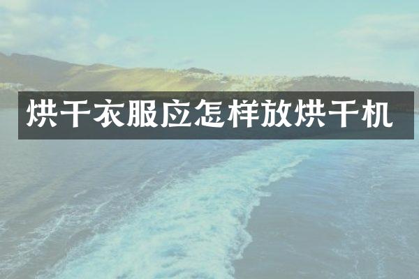 烘干衣服应怎样放烘干机
