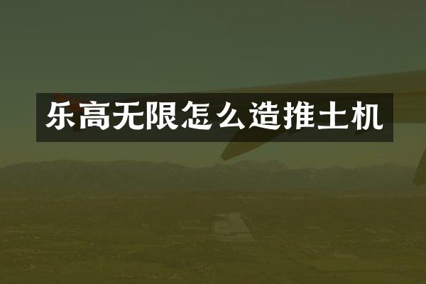 乐高无限怎么造推土机