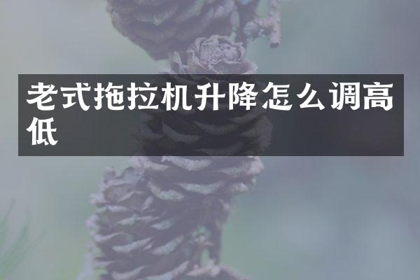 老式拖拉机升降怎么调高低