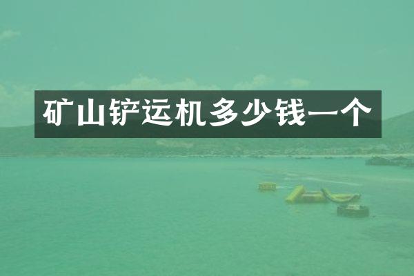 矿山铲运机多少钱一个
