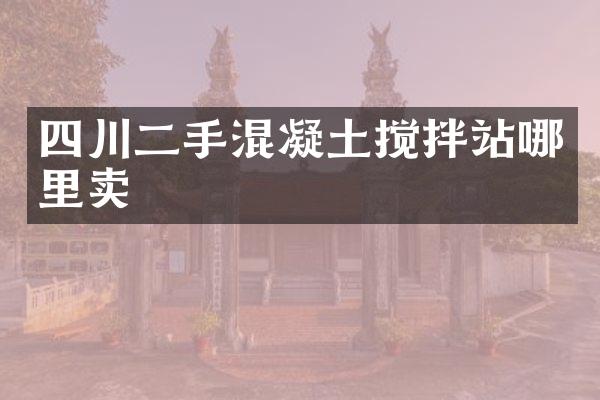 四川二手混凝土搅拌站哪里卖