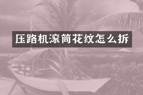 压路机滚筒花纹怎么拆