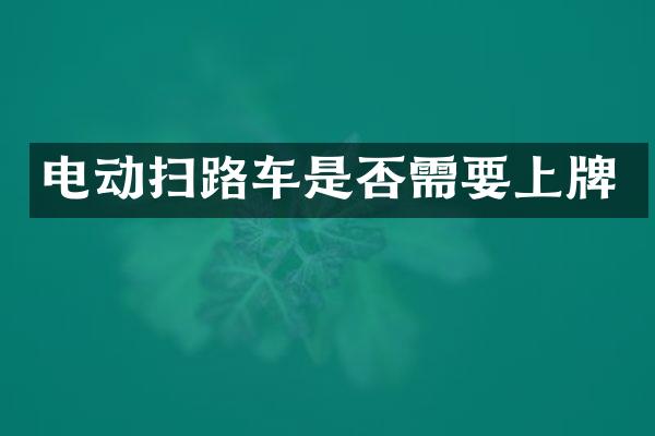 电动扫路车是否需要上牌
