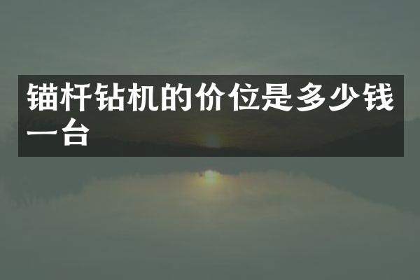 锚杆钻机的价位是多少钱一台
