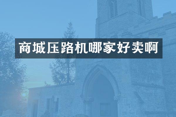 商城压路机哪家好卖啊