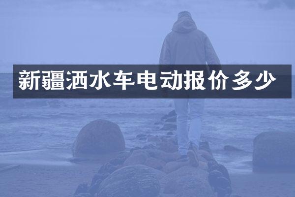 新疆洒水车电动报价多少