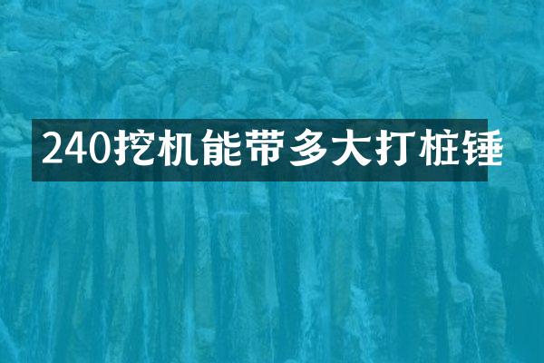 240挖机能带多大打桩锤