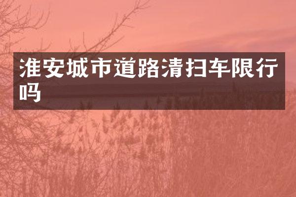 淮安城市道路清扫车限行吗