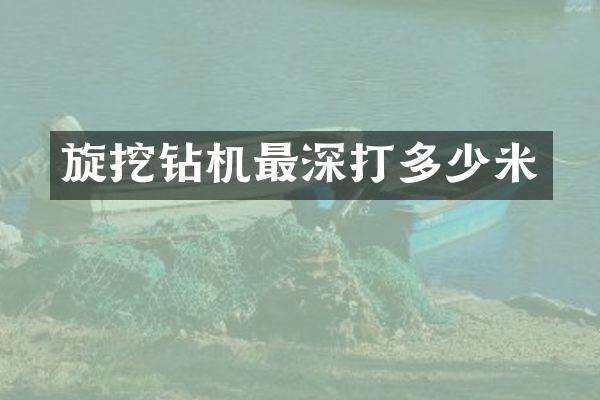 旋挖钻机最深打多少米