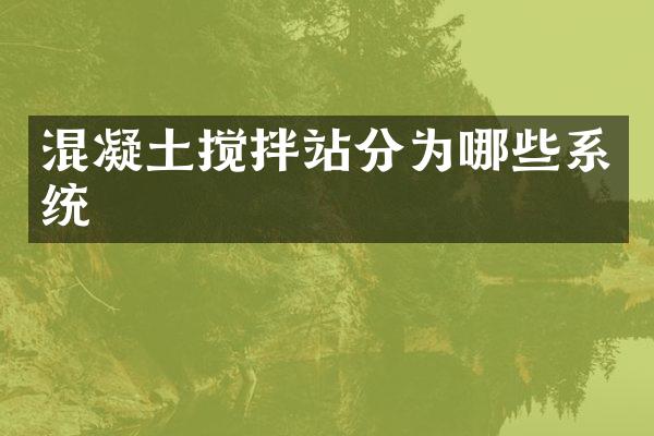 混凝土搅拌站分为哪些系统