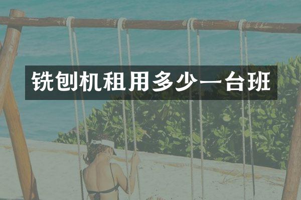 铣刨机租用多少一台班