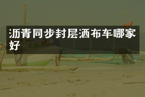 沥青同步封层洒布车哪家好