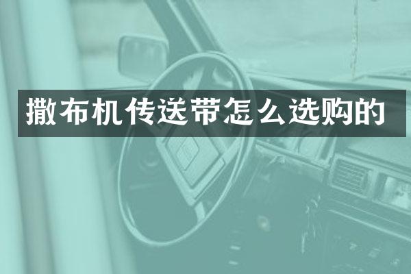撒布机传送带怎么选购的