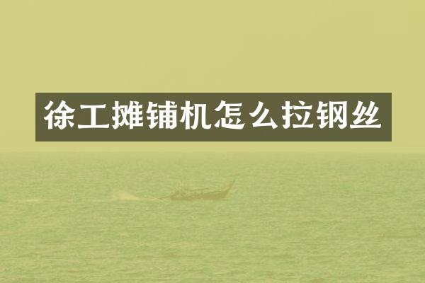 徐工摊铺机怎么拉钢丝