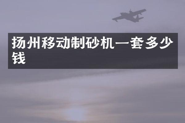 扬州移动制砂机一套多少钱