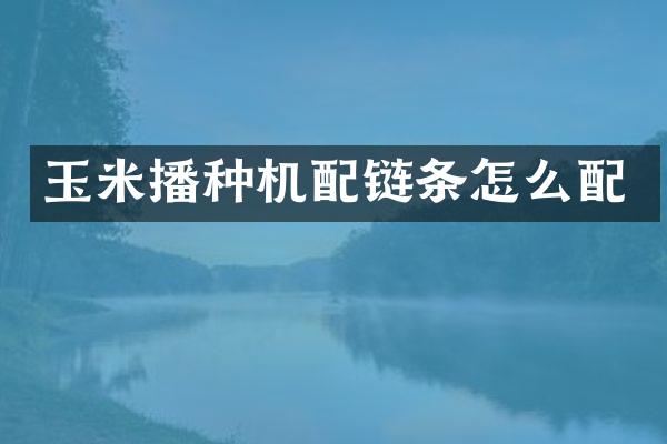 玉米播种机配链条怎么配