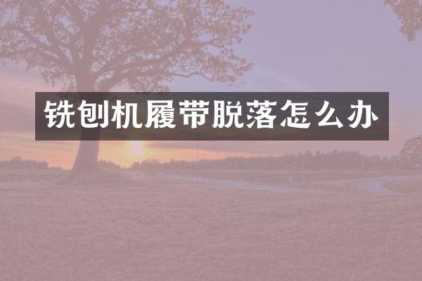 铣刨机履带脱落怎么办
