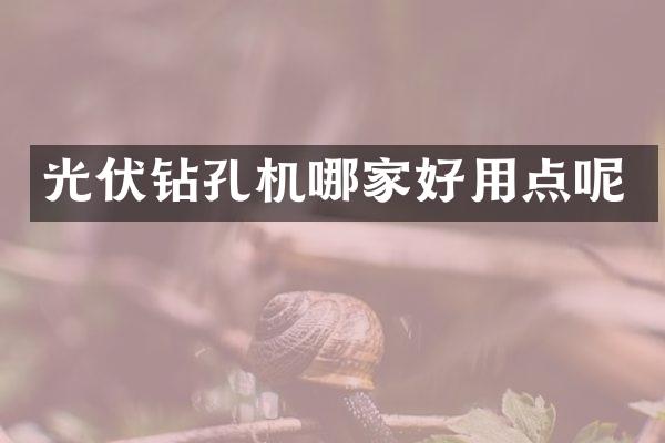 光伏钻孔机哪家好用点呢