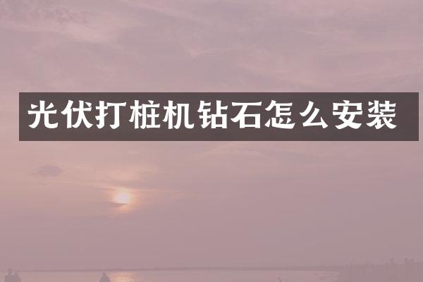 光伏打桩机钻石怎么安装