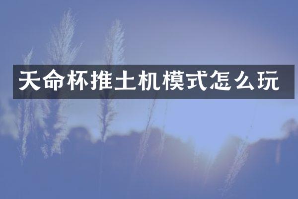 天命杯推土机模式怎么玩