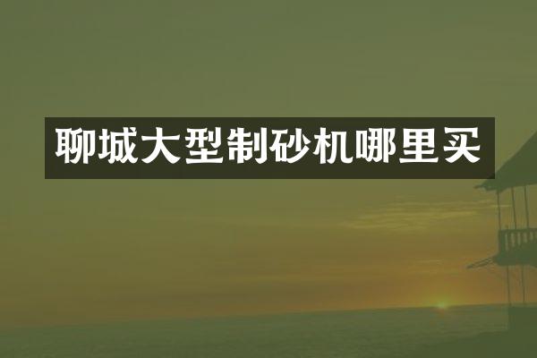 聊城大型制砂机哪里买