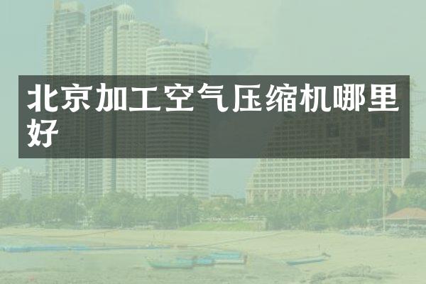 北京加工空气压缩机哪里好