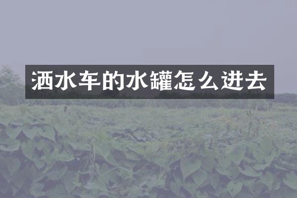 洒水车的水罐怎么进去