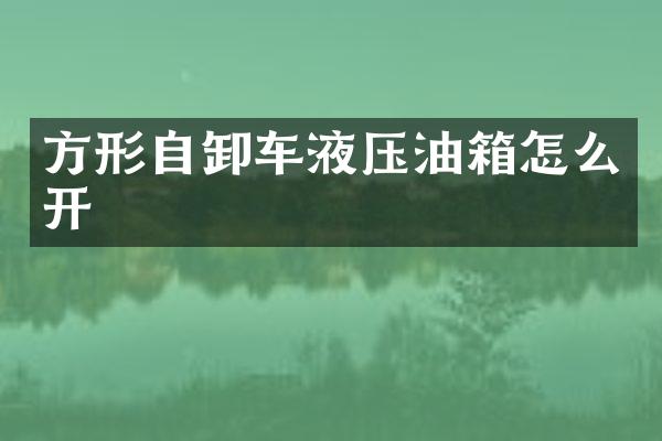 方形自卸车液压油箱怎么开