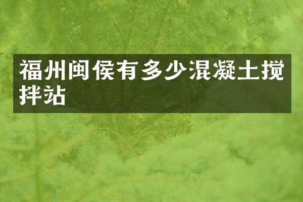 福州闽侯有多少混凝土搅拌站
