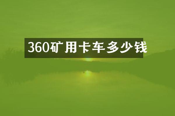 360矿用卡车多少钱