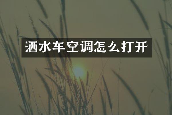 洒水车空调怎么打开