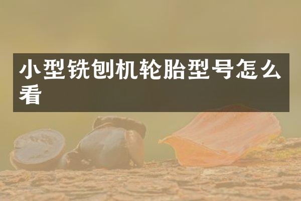 小型铣刨机轮胎型号怎么看