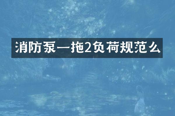 消防泵一拖2负荷规范么