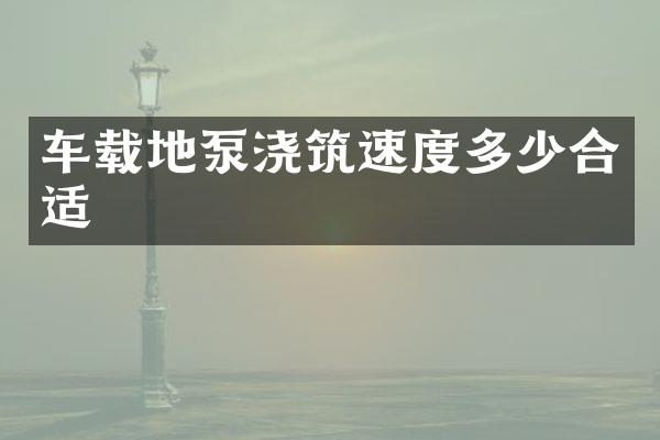车载地泵浇筑速度多少合适