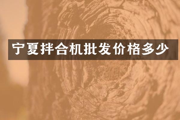 宁夏拌合机批发价格多少
