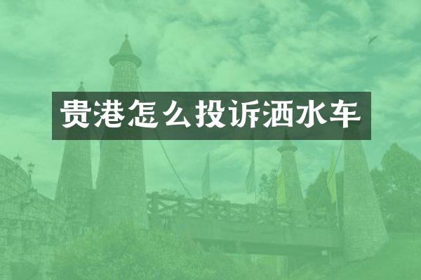 贵港怎么投诉洒水车