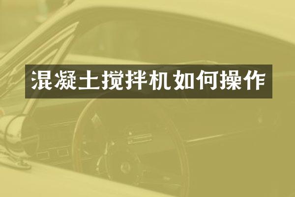 混凝土搅拌机如何操作