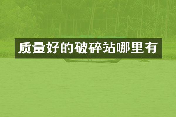 质量好的破碎站哪里有