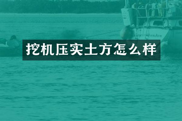挖机压实土方怎么样