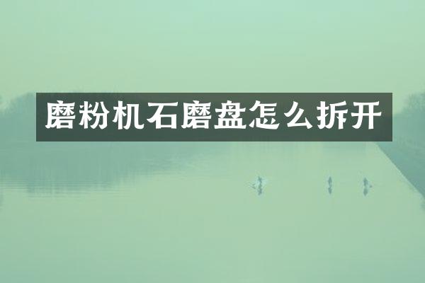 磨粉机石磨盘怎么拆开