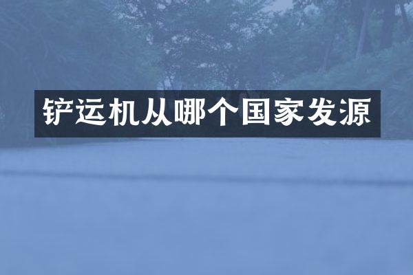 铲运机从哪个国家发源