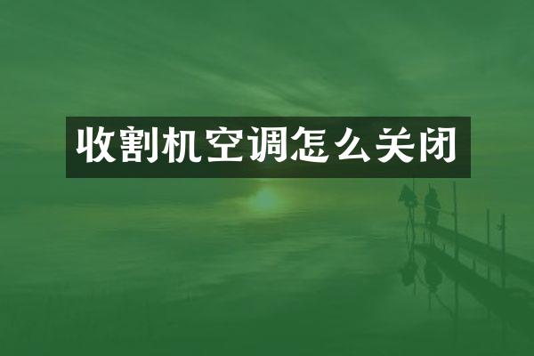 收割机空调怎么关闭